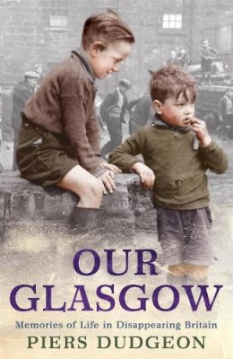 Piers Dudgeon - Our Glasgow: Memories of Life in Disappearing Britain - 9780755317141 - V9780755317141