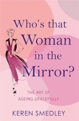 Keren Smedley - Who's That Woman in the Mirror?: The Art of Ageing Gracefully - 9780755317578 - V9780755317578