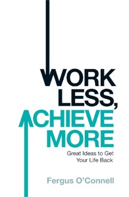 O´connell - Work Less, Achieve More: Great Ideas to Get Your Life Back - 9780755318698 - V9780755318698