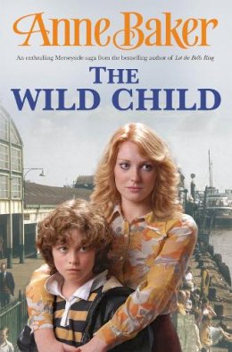 Anne Baker - The Wild Child: Two sisters, poles apart, must unite to face the troubles ahead - 9780755333370 - V9780755333370