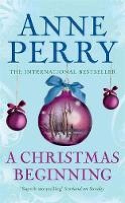 Anne Perry - A Christmas Beginning (Christmas Novella 5): A touching, festive novella of love and murder - 9780755334315 - V9780755334315
