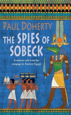 Paul Doherty - The Spies of Sobeck (Amerotke Mysteries, Book 7): Murder and intrigue from Ancient Egypt - 9780755338474 - V9780755338474