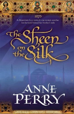 Anne Perry - The Sheen on the Silk: An epic historical novel set in the golden Byzantine Empire - 9780755339082 - V9780755339082
