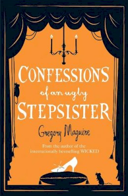 Gregory Maguire - Confessions of an Ugly Stepsister - 9780755341696 - V9780755341696