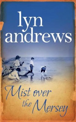 Lyn Andrews - Mist Over The Mersey: An absolutely engrossing saga of romance, friendship and war - 9780755341870 - V9780755341870