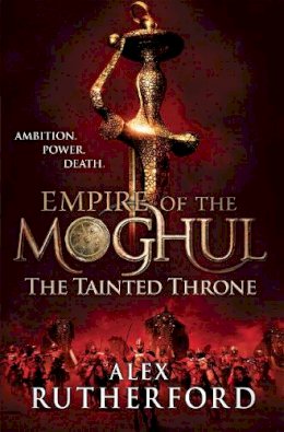 Alex Rutherford - Empire of the Moghul: The Tainted Throne - 9780755347629 - V9780755347629