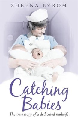 Sheena Byrom - Catching Babies: A Midwife´s Tale - 9780755362721 - V9780755362721