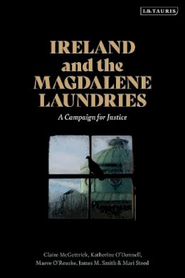 Claire Mcgettrick - Ireland and the Magdalene Laundries: A Campaign for Justice - 9780755617494 - 9780755617494