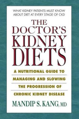 Mandip S. Kang - The Doctor's Kidney Diets. A Nutritional Guide to Managing and Slowing the Progression of Chronic Kidney Disease.  - 9780757003738 - V9780757003738
