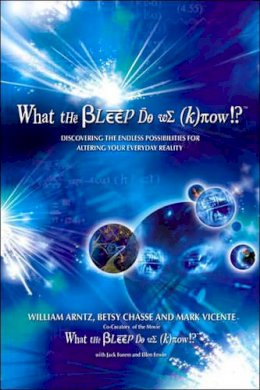 William Arntz - What the Bleep Do We Know!?™: Discovering the Endless Possibilities for Altering Your Everyday Reality - 9780757305627 - V9780757305627