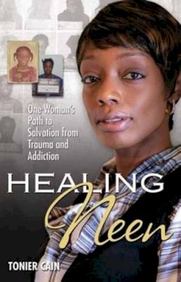 Tonier Cain - Healing Neen: One Woman´s Path to Salvation from Trauma and Addiction - 9780757317965 - V9780757317965