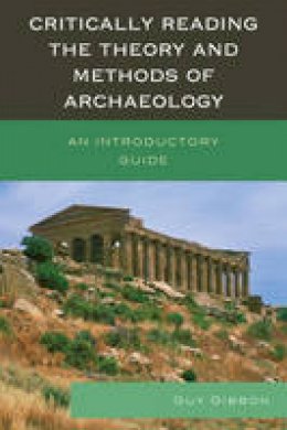 Guy Gibbon - Critically Reading the Theory and Methods of Archaeology: An Introductory Guide - 9780759123403 - V9780759123403