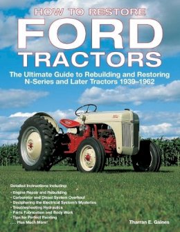 Tharran E Gaines - How to Restore Ford Tractors: The Ultimate Guide to Rebuilding and Restoring N-Series and Later Tractors 1939-1962 - 9780760326206 - V9780760326206