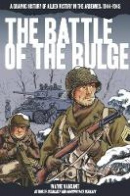 Wayne Vansant - The Battle of the Bulge: A Graphic History of Allied Victory in the Ardennes, 1944-1945 - 9780760346228 - V9780760346228