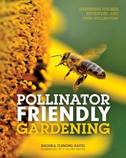 Rhonda Fleming Hayes - Pollinator Friendly Gardening: Gardening for Bees, Butterflies, and Other Pollinators - 9780760349137 - V9780760349137