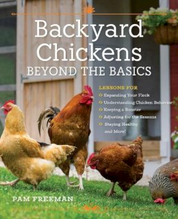 Pam Freeman - Backyard Chickens Beyond the Basics: Lessons for Expanding Your Flock, Understanding Chicken Behavior, Keeping a Rooster, Adjusting for the Seasons, Staying Healthy, and More! - 9780760352007 - V9780760352007