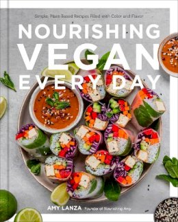 Amy Lanza - Nourishing Vegan Every Day: Simple, Plant-Based Recipes Filled with Color and Flavor - 9780760377581 - V9780760377581