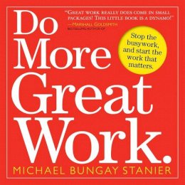 Michael Bungay Stanier - Do More Great Work - 9780761156444 - V9780761156444