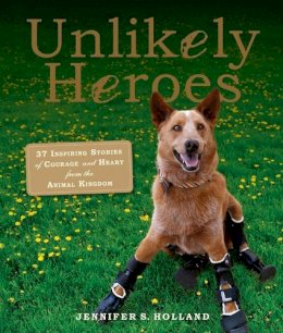 Jennifer S. Holland - Unlikely Heroes: 37 Inspiring Stories of Courage and Heart from the Animal Kingdom - 9780761174417 - V9780761174417