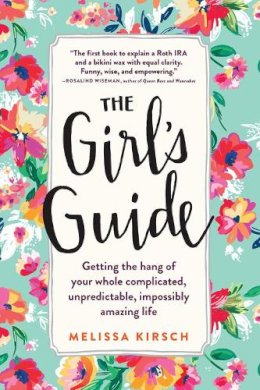 Melissa Kirsch - The Girl's Guide: Getting the hang of your whole complicated, unpredictable, impossibly amazing life - 9780761180128 - V9780761180128
