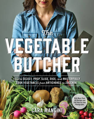 Cara Mangini - The Vegetable Butcher: How to Select, Prep, Slice, Dice, and Masterfully Cook Vegetables from Artichokes to Zucchini - 9780761180524 - V9780761180524