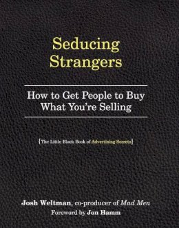 Josh Weltman - Seducing Strangers: How to Get People to Buy What You're Selling (The Little Black Book of Advertising Secrets) - 9780761181750 - V9780761181750