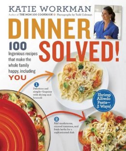 Katie Workman - Dinner Solved!: 100 Ingenious Recipes That Make the Whole Family Happy, Including You! - 9780761181873 - V9780761181873