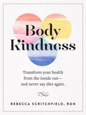 Rebecca Scritchfield - Body Kindness: Transform Your Health from the Inside Out--and Never Say Diet Again - 9780761187295 - V9780761187295