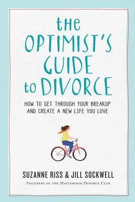Suzanne Riss - The Optimist's Guide to Divorce: How to Get Through Your Breakup and Create a New Life You Love - 9780761187424 - V9780761187424