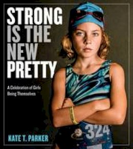 Kate Parker - Strong Is the New Pretty: A Celebration of Girls Being Themselves - 9780761189138 - 9780761189138