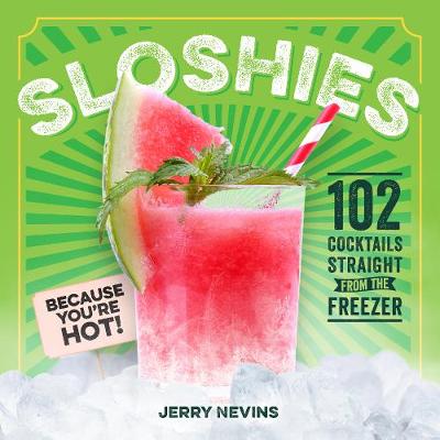 Jerry Nevins - Sloshies: 102 Boozy Cocktails Straight from the Freezer - 9780761189466 - V9780761189466