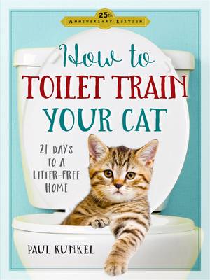 Paul Kunkel - How to Toilet Train Your Cat: 21 Days to a Litter-Free Home - 9780761189527 - V9780761189527