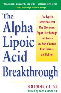 Burt Berkson - Alpha Lipoic Acid Breakthrough: The Superb Antioxidant That May Slow Aging, Repair Liver Damage, and Reduce the Risk of Cancer, Heart Disease, and Diabetes - 9780761514572 - V9780761514572