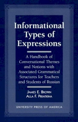 James Brown - Informational Types of Expressions: A Handbook of Conversational Themes and Notions with Associated Grammatical Structures for Teachers and Students of Russian - 9780761803355 - V9780761803355