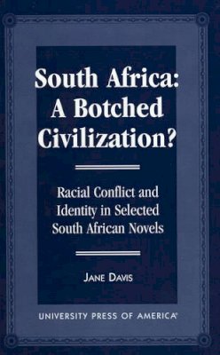 Jane Davis - South Africa: A Botched Civilization?: Racial Conflict and Identity in Selected South African Novels - 9780761806059 - V9780761806059
