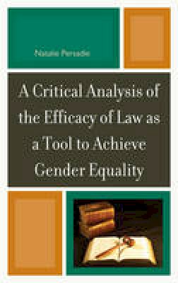 Natalie Persadie - A Critical Analysis of the Efficacy of Law as a Tool to Achieve Gender Equality - 9780761858096 - V9780761858096