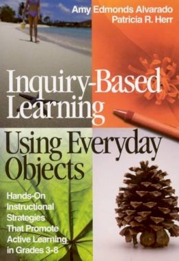 Amy Edmonds Alvarado - Inquiry-Based Learning Using Everyday Objects: Hands-On Instructional Strategies That Promote Active Learning in Grades 3-8 - 9780761946809 - V9780761946809