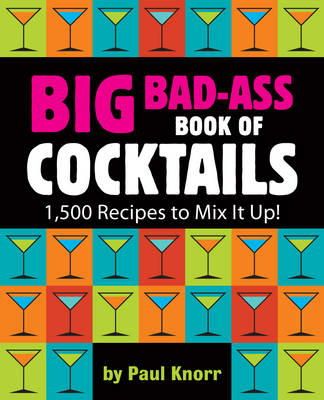 Running Press - Big Bad-Ass Book of Cocktails: 1,500 Recipes to Mix It Up! - 9780762438396 - V9780762438396