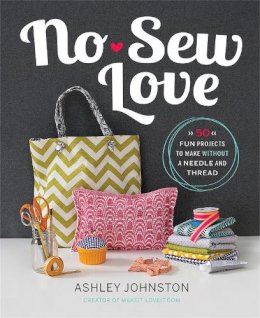 Johnston, Ashley - No-Sew Love: Fifty Fun Projects to Make Without a Needle and Thread - 9780762451067 - V9780762451067