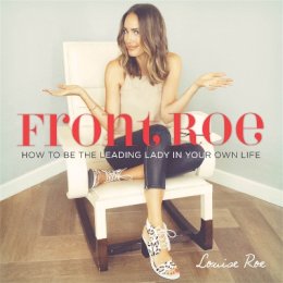 Louise Roe - Front Roe: How to Be the Leading Lady in Your Own Life - 9780762456666 - V9780762456666