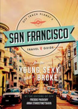 Off Track Planet - Off Track Planet´s San Francisco Travel Guide for the Young, Sexy, and Broke - 9780762457113 - V9780762457113