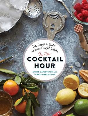 André Darlington - The New Cocktail Hour: The Essential Guide to Hand-Crafted Drinks - 9780762457267 - V9780762457267