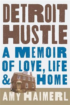 Amy Haimerl - Detroit Hustle: A Memoir of Life, Love, and Home - 9780762457359 - V9780762457359