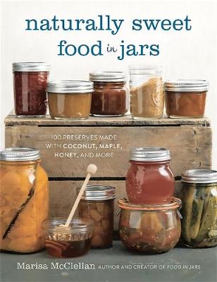 Marisa Mcclellan - Naturally Sweet Food in Jars: 100 Preserves Made with Coconut, Maple, Honey, and More - 9780762457786 - V9780762457786