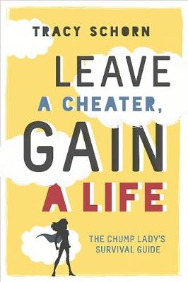 Tracy Schorn - Leave a Cheater, Gain a Life: The Chump Lady´s Survival Guide - 9780762458967 - V9780762458967