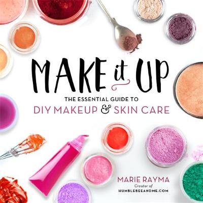 Marie Rayma - Make It Up: The Essential Guide to DIY Makeup and Skin Care - 9780762460847 - V9780762460847