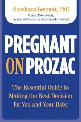 Shoshana Bennett - Pregnant on Prozac: The Essential Guide to Making the Best Decision for You and Your Baby - 9780762749409 - V9780762749409
