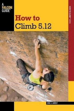 Eric Van Der Horst - How to Climb 5.12 (How To Climb Series) - 9780762770298 - V9780762770298