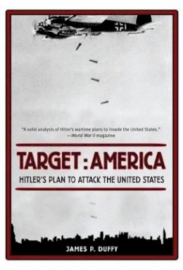 James Duffy - Target: America: Hitler's Plan To Attack The United States - 9780762772926 - V9780762772926