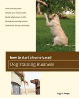 Peggy O. Swager - How to Start a Home-based Dog Training Business (Home-Based Business Series) - 9780762780044 - V9780762780044